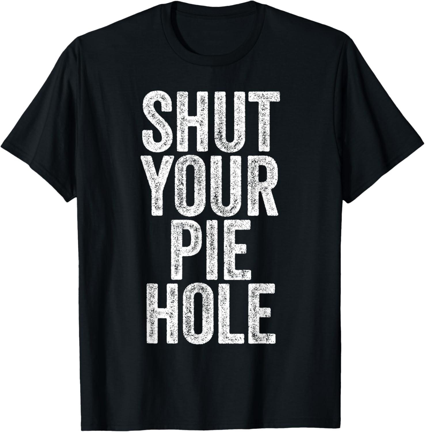 SHUT YOUR PIE HOLE Funny Joke Quote Saying Novelty Humor T-Shirt S разноцветный