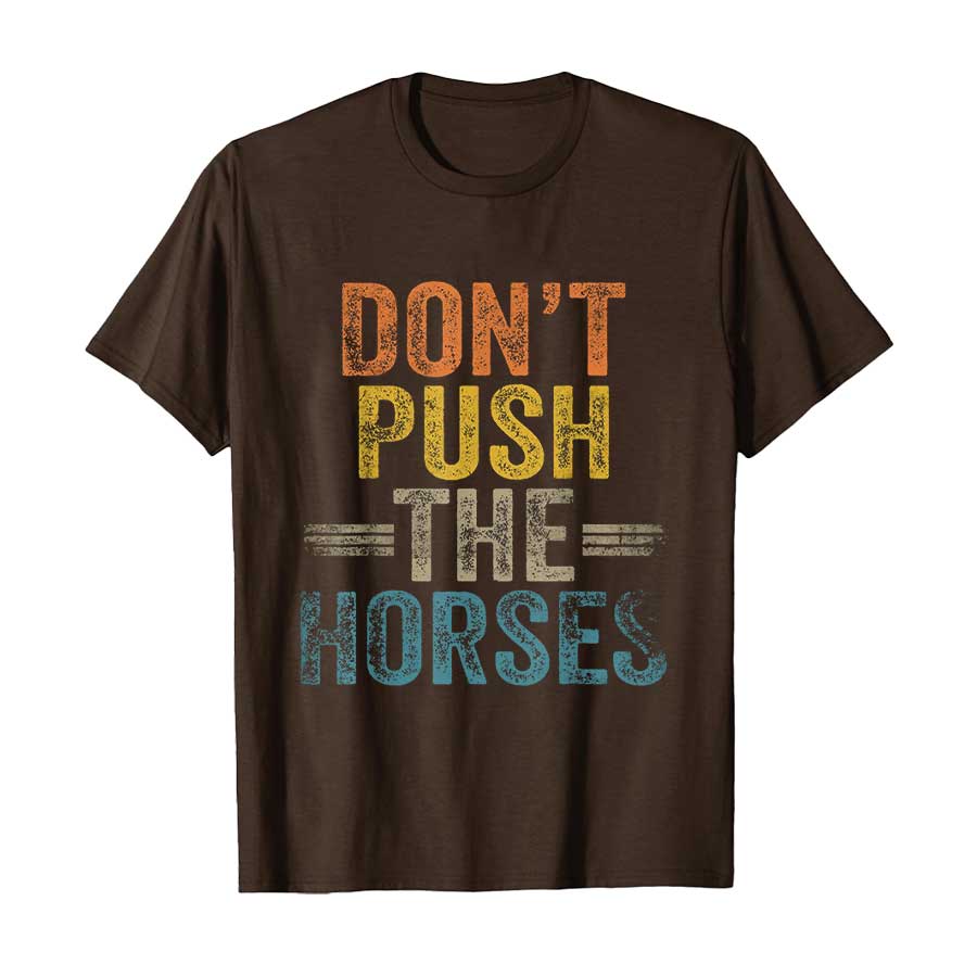 „Don't Push the Horses“ – Lustiges Meme-Zitat für sarkastische Köpfe – T-Shirt für Damen und Herren, 100 % Baumwolle, Kurzarm, P356