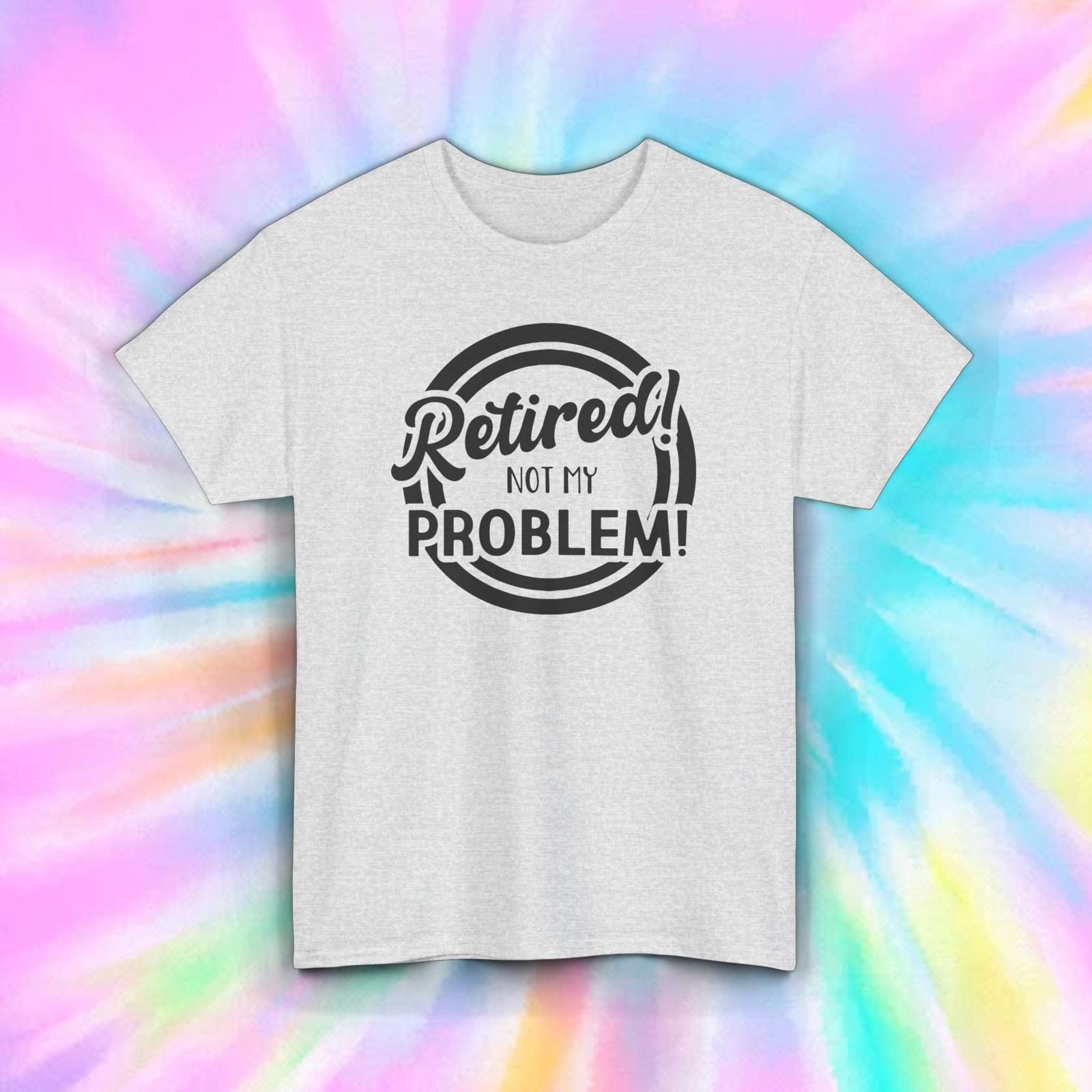 Retired Not My Problem T-Shirt Funny Retirement Gift Idea for Men Women S-5XL XXXXL