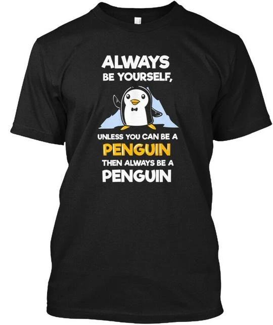 Always Be Yourself Funny Penguin S 100% Cotton T-shirt Mens Tees Top Made in the USA Size to 5XL XL