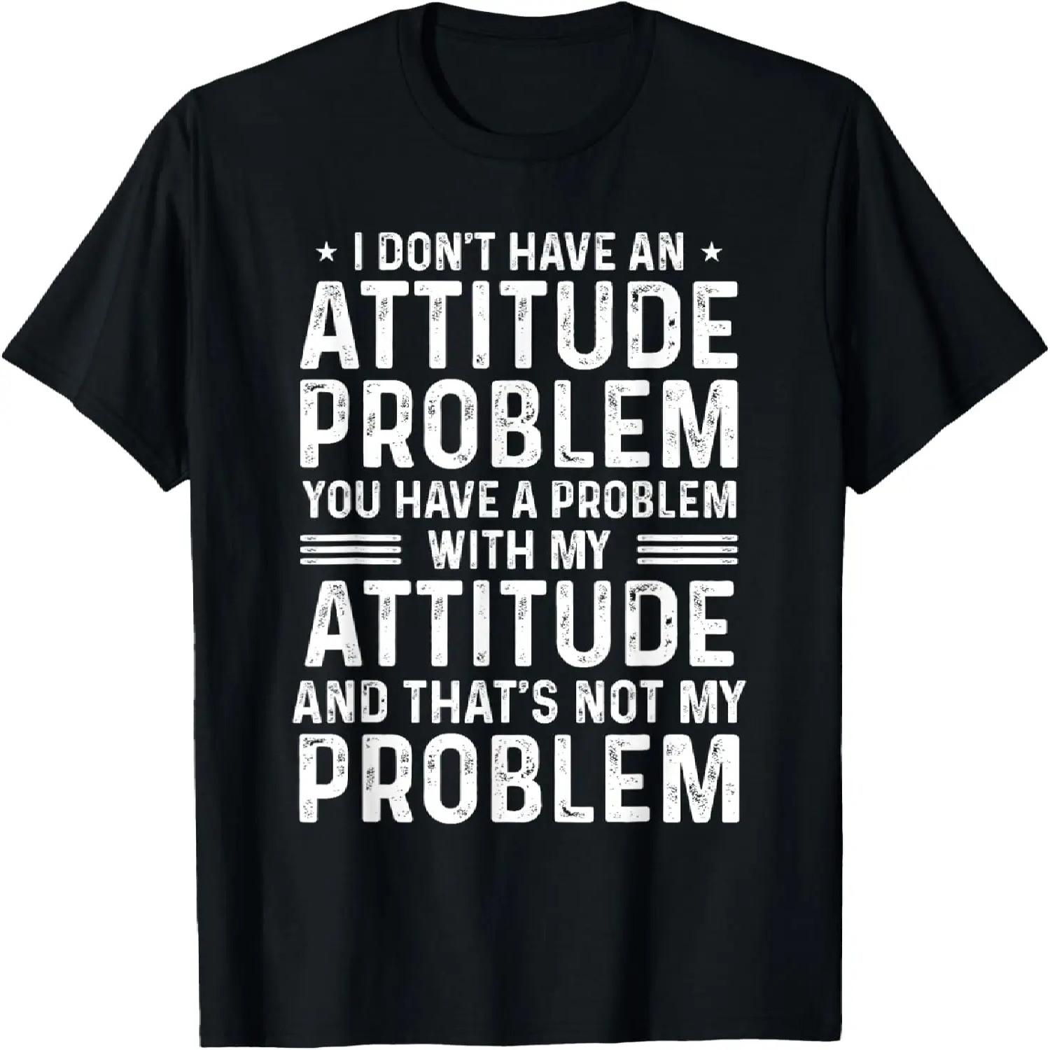 I Don t Have An Attitude Problem Funny Sarcasm Men Women T-Shirt S