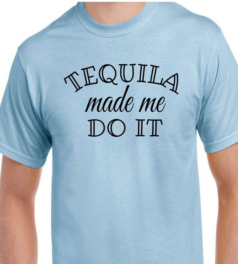 Tequila Made Me Do It T-Shirt Alcohol Cinco De Mayo Drunk College Party Tee