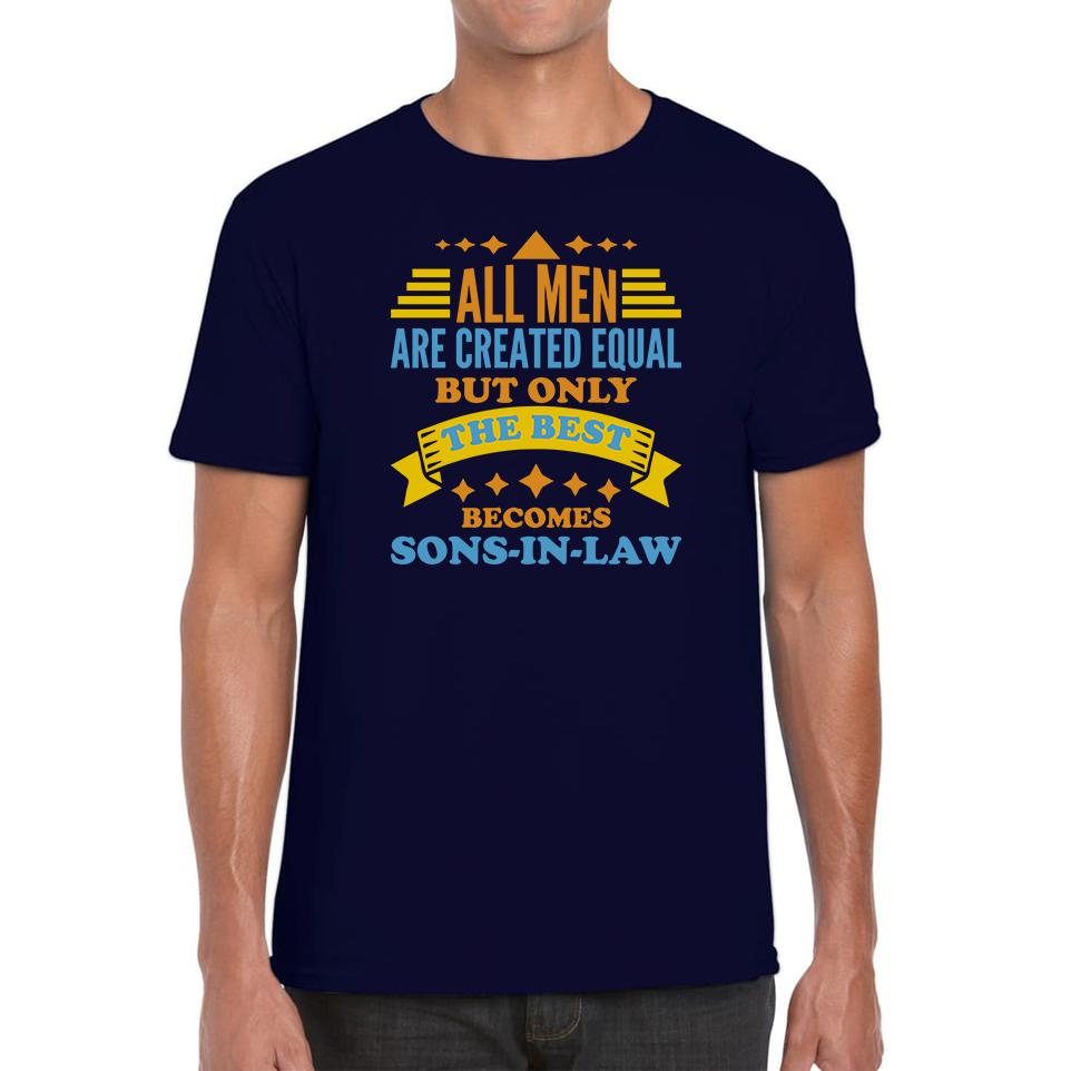 

All Men Are Created Equal But Only The Best Becomes Sons-In-Law Unisex Mens T Shirt Womens Tops Tees M