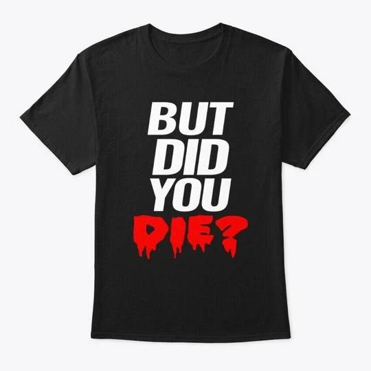

But Did You Die TTshirt Made in the USA Size S to 5XL XL