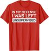 In My Defense I Was Left Unsupervised Funny Graphic Tee Breathable Cotton Casual Tshirt