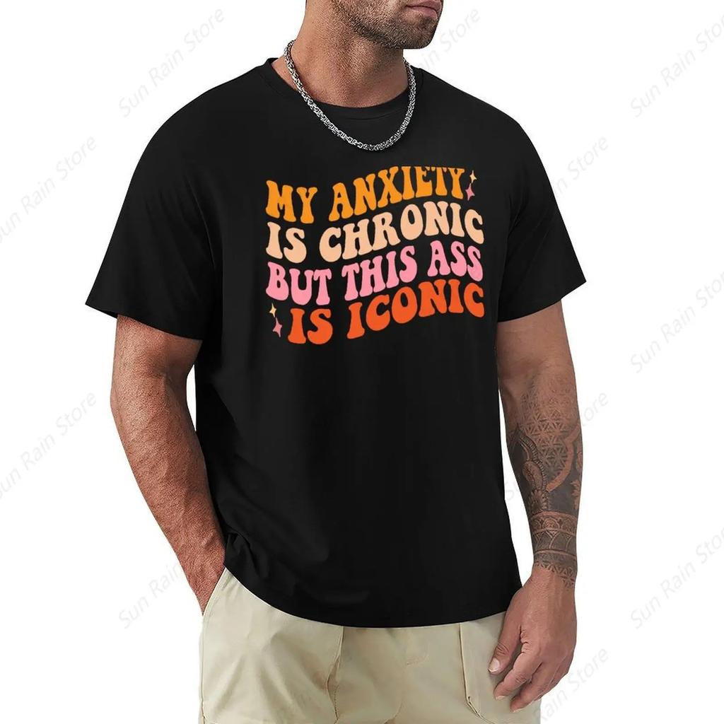 my anxiety is chronic but this ass is iconic T-Shirt summer top oversizeds Aesthetic clothing anime t shirts for men pack