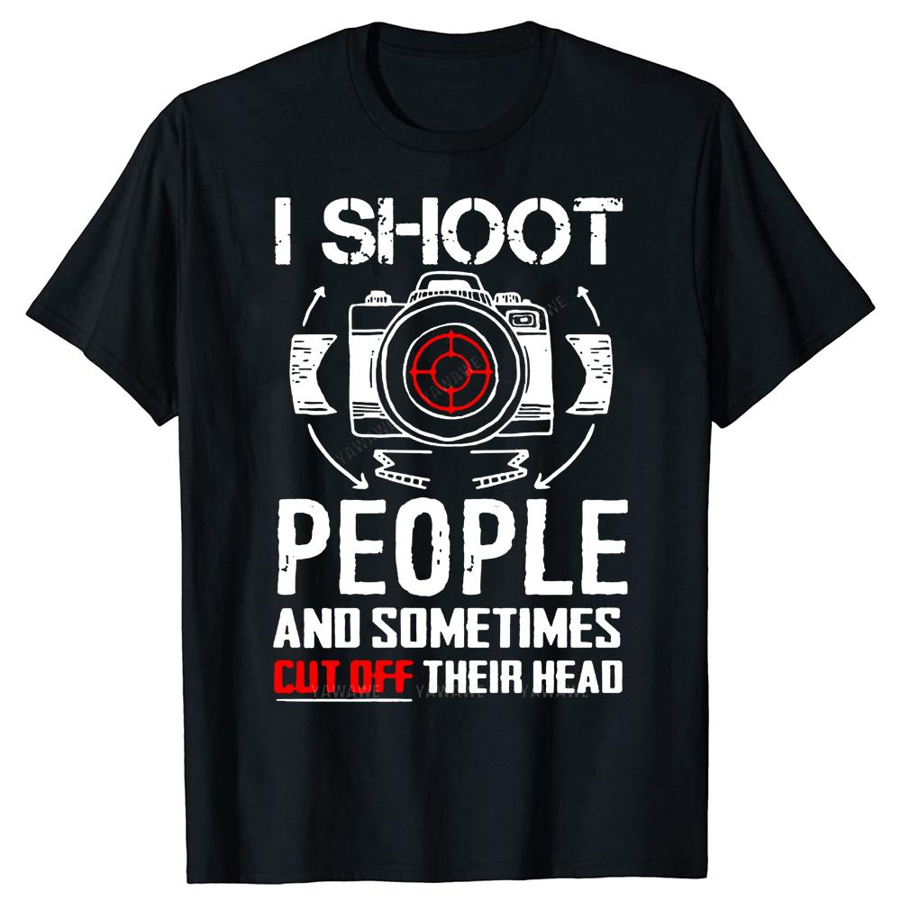 I Shoot People and Sometimes Cut Off Their Heads Photographer Unisex T Shirt Fashion summer Tshirt Men Cotton Brand Teeshirt