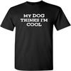 My Dog Thinks I'm Cool Adult Humor Graphic Novelty Sarcastic Funny T Shirt