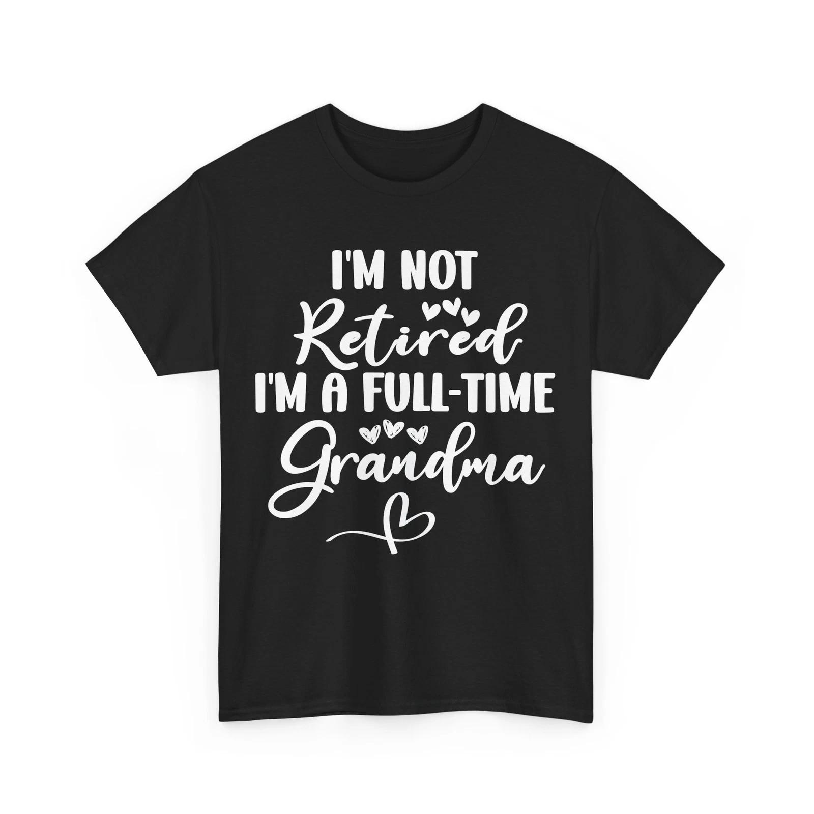 Retired Grandma Shirt, I m Not Retired Grandma I m Full-Time Grandma Shirt L