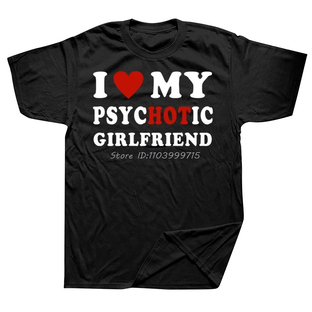 Funny I Love My Psyhotic Girlfriend So Please Stay Away From Me T-shirt Birthday Gifts T Shirt Men cotton Tshirt Men Clothing