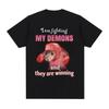 Rolig Jag Kämpar Mot Mina Demoner Och De Vinner Rått-meme T-shirt Unisex Mode Kreativa T-shirts Kortärmad Överdimensionerade T-shirts