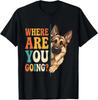 Funny Where Are You Going German Shepherd Dog Lover T-Shirt