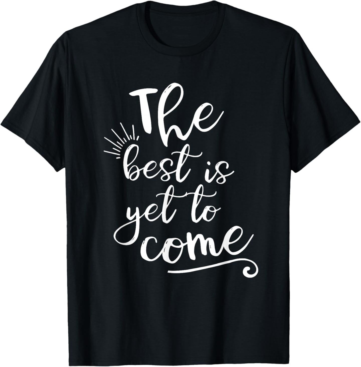 The Best is Yet to Come Inspirational T- Unisex T-Shirt L