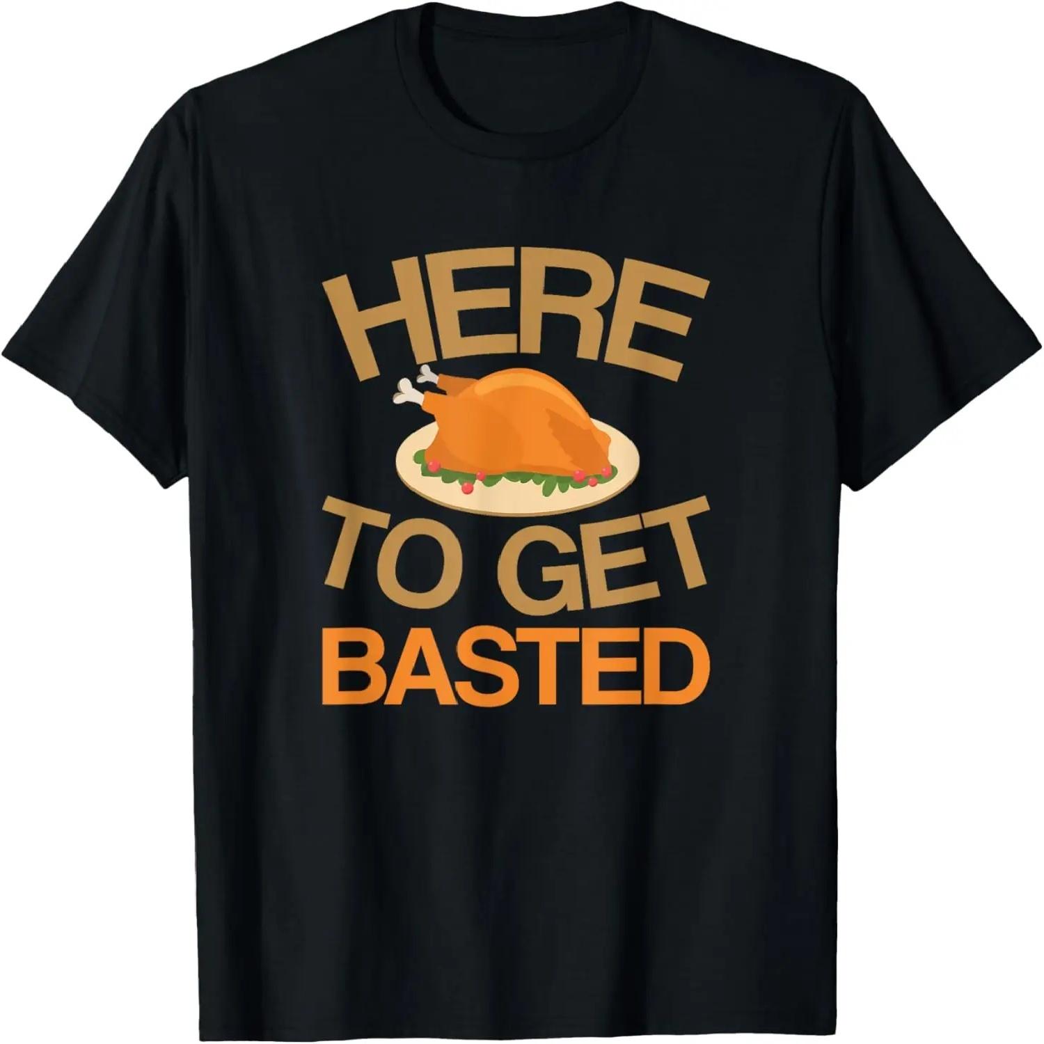 Here To Get Basted Wasted Drunk At Thanksgiving Dinner Funny T-Shirt S