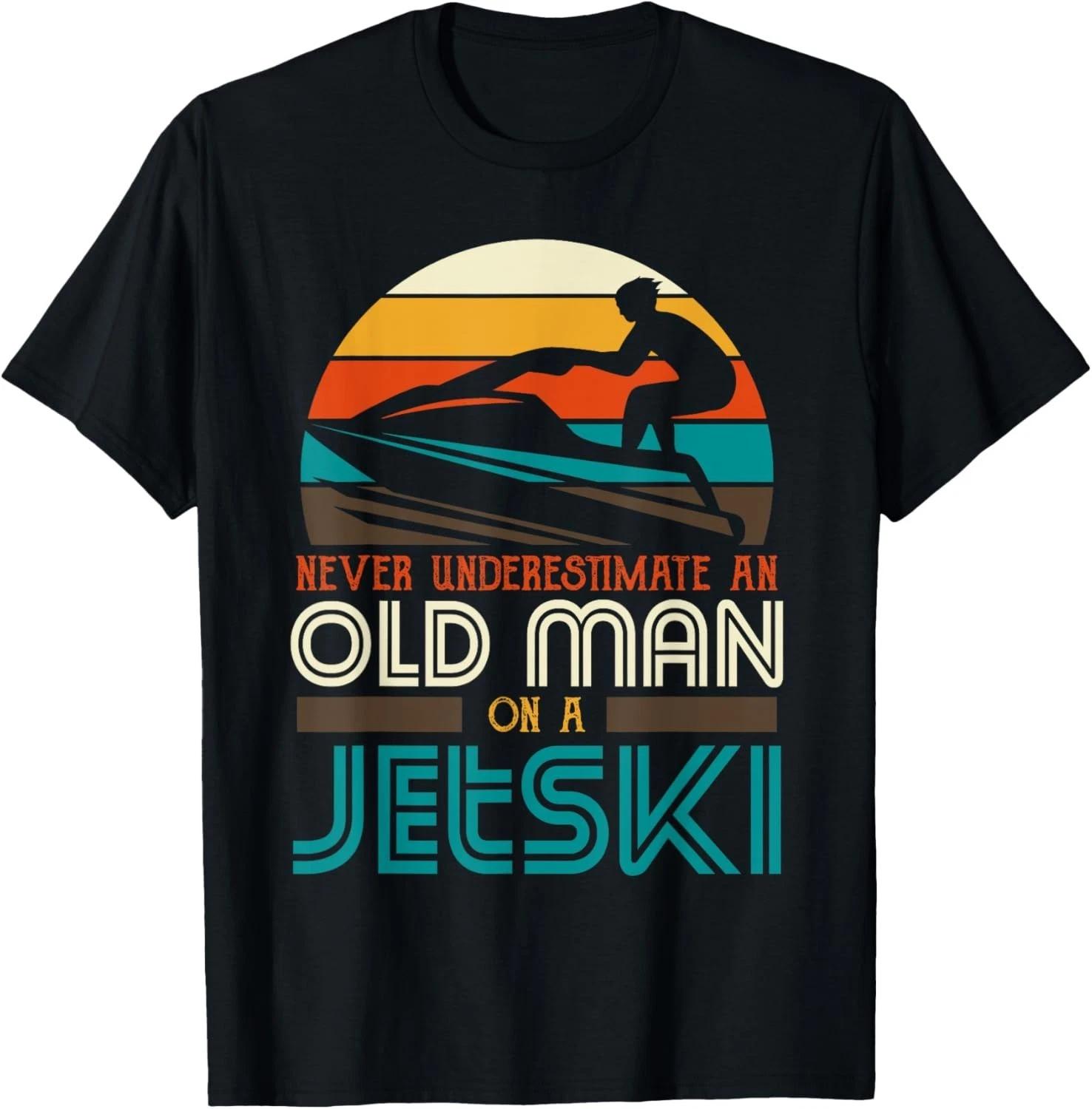

Never Underestimate An Old Man On A Jetski Grandpa Dad Gift Unisex T-Shirt S
