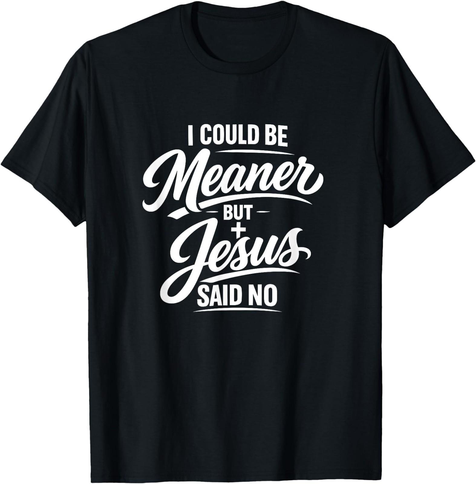 I Could Be Meaner But Jesus Said No Funny Christian T-Shirt 3XL