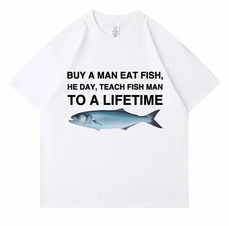 Buy A Man Eat Fish He Day Teach Fish Man To A Lifetime Funny Meme T Shirt Unisex Casual Cotton T-shirt Men Cotton Oversized Tees