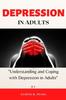 The Depression In Adults : Understanding and Coping with Depression In Adults Book