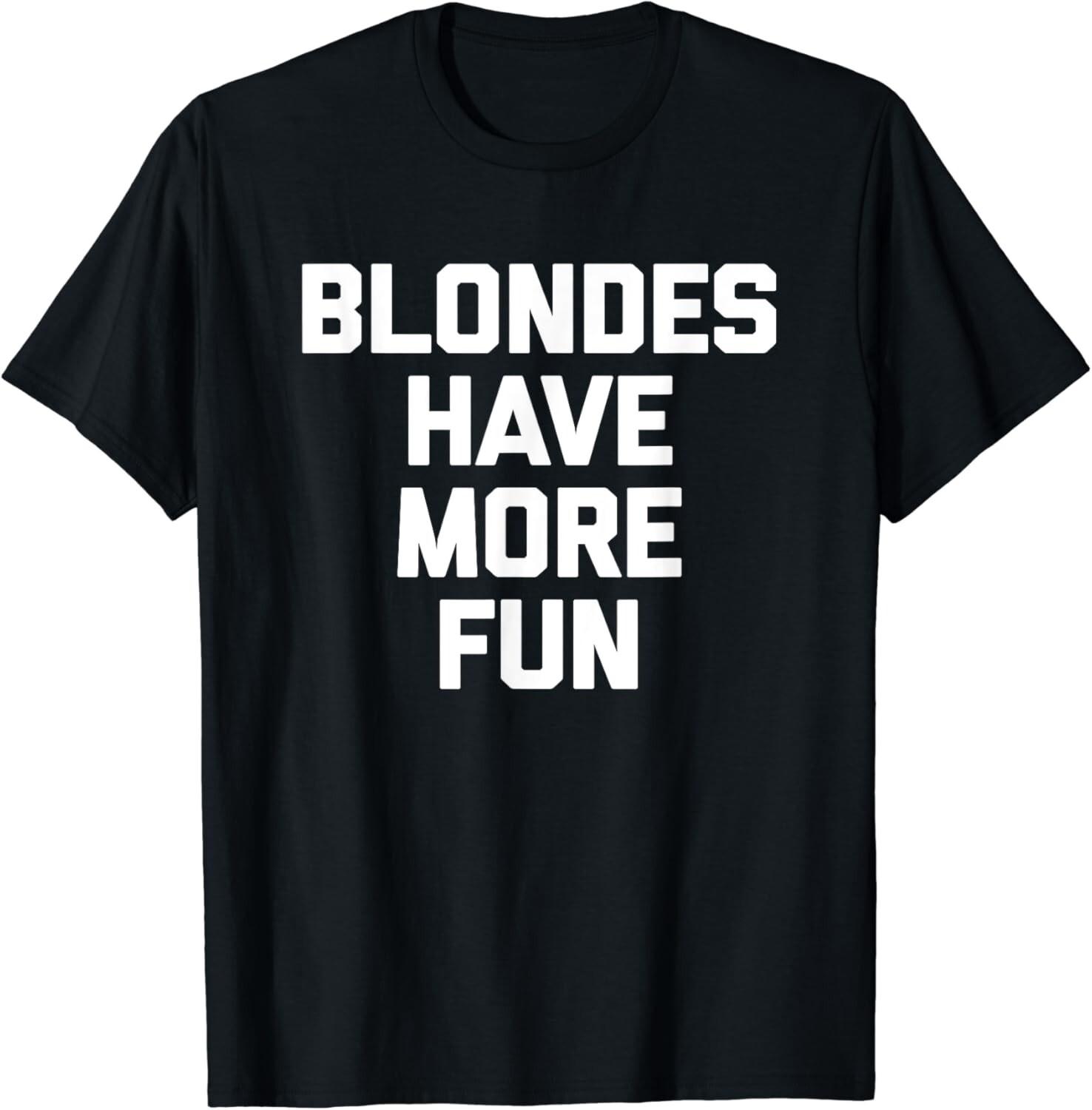 Blondes Have More Fun T-Shirt funny saying sarcastic Blonde Gift Unisex T-Shirt S разноцветный