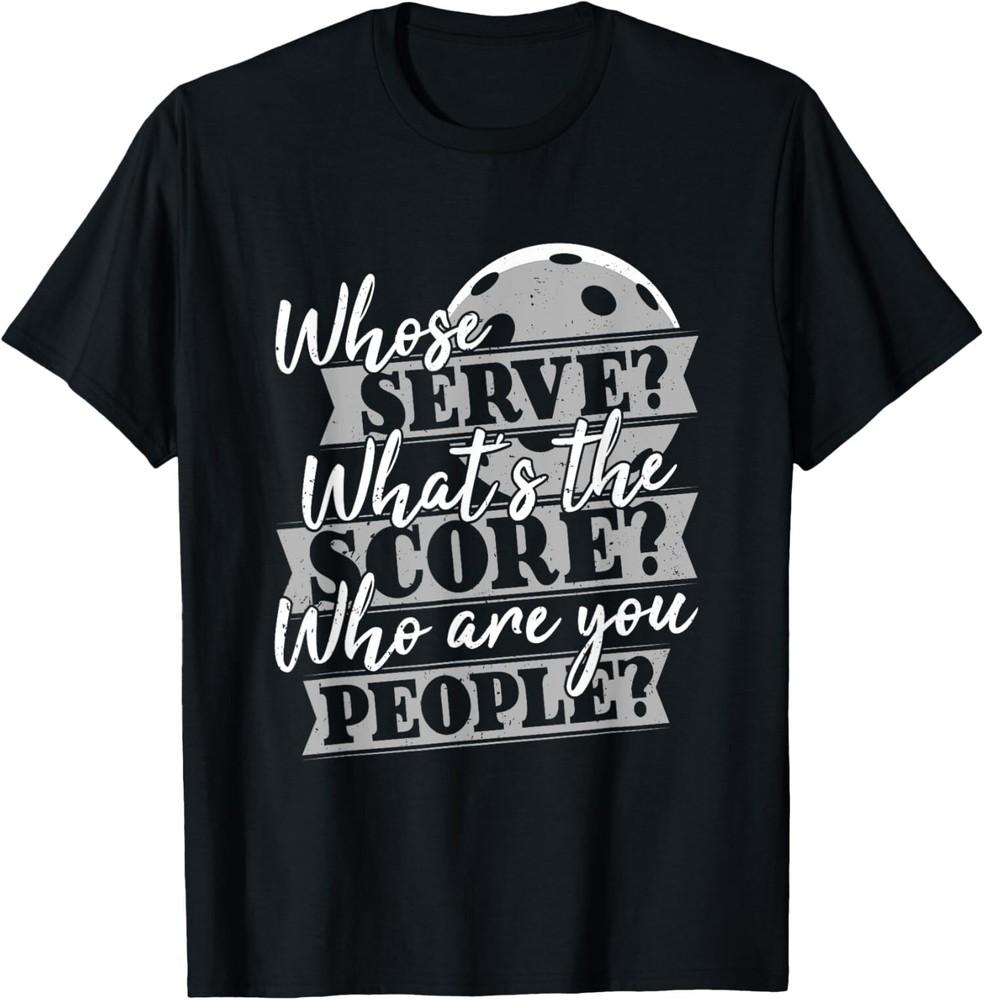 

NEW LIMITED Whose Serve What s The Score Who Are You People Pickleball T-Shirt Tops Tee L