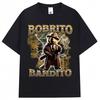 Bobrito Bandito Grappige Meme Grafische T-shirt Unisex Mode Italiaanse Hersenkronkel Vintage T-shirts Oversized Katoenen T-shirt Streetwear