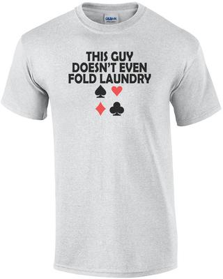 This Guy Doesnt Even Fold Laundry Poker T-Shirt