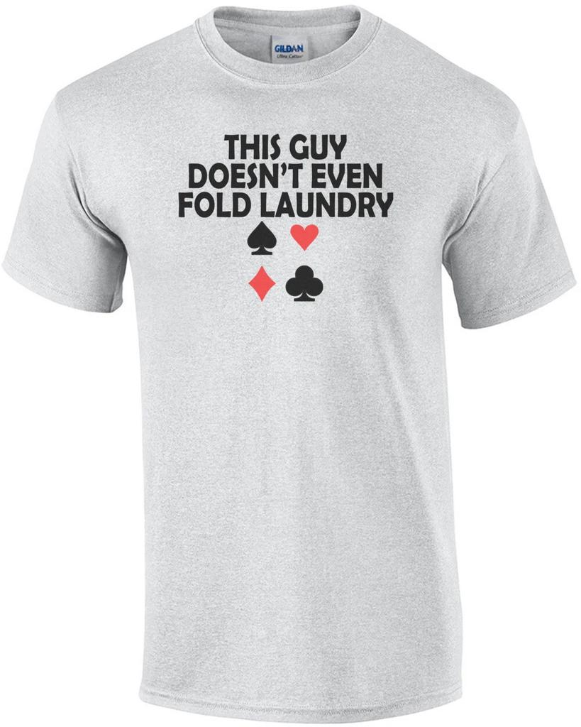 This Guy Doesnt Even Fold Laundry Poker T-Shirt