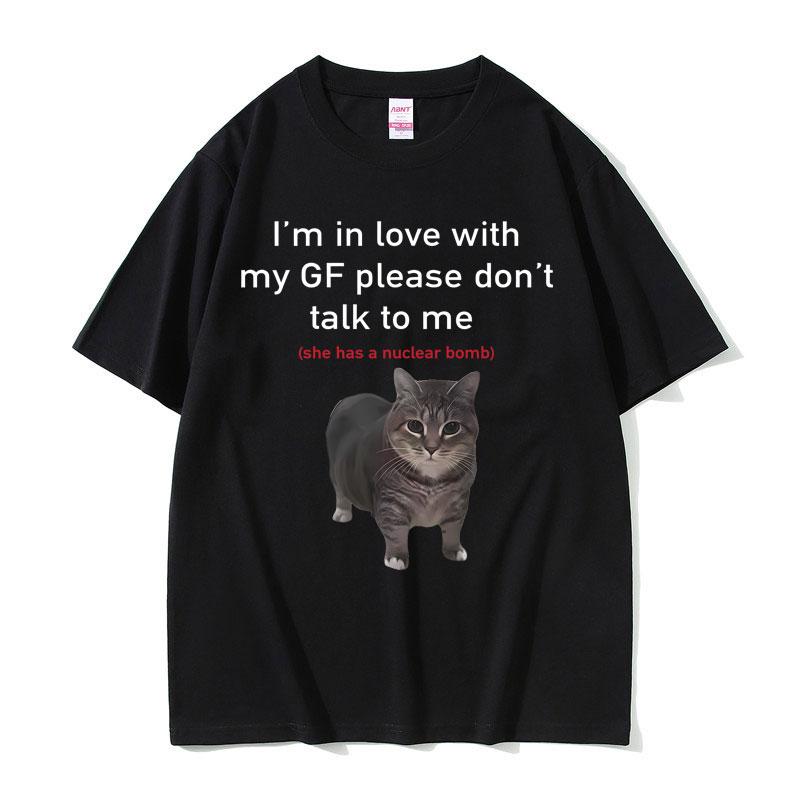 Im In Love with My GF Please Dont Talk To Me Cat Funny Meme T Shirts Unisex Women Casual Cotton Short Sleeve Oversized Tshirts
