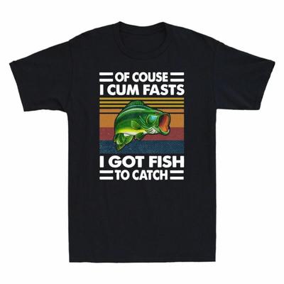 Of Course I Cum Fast I Got Fish To Catch Funny Fishing Lover Vintage Men T-Shirt