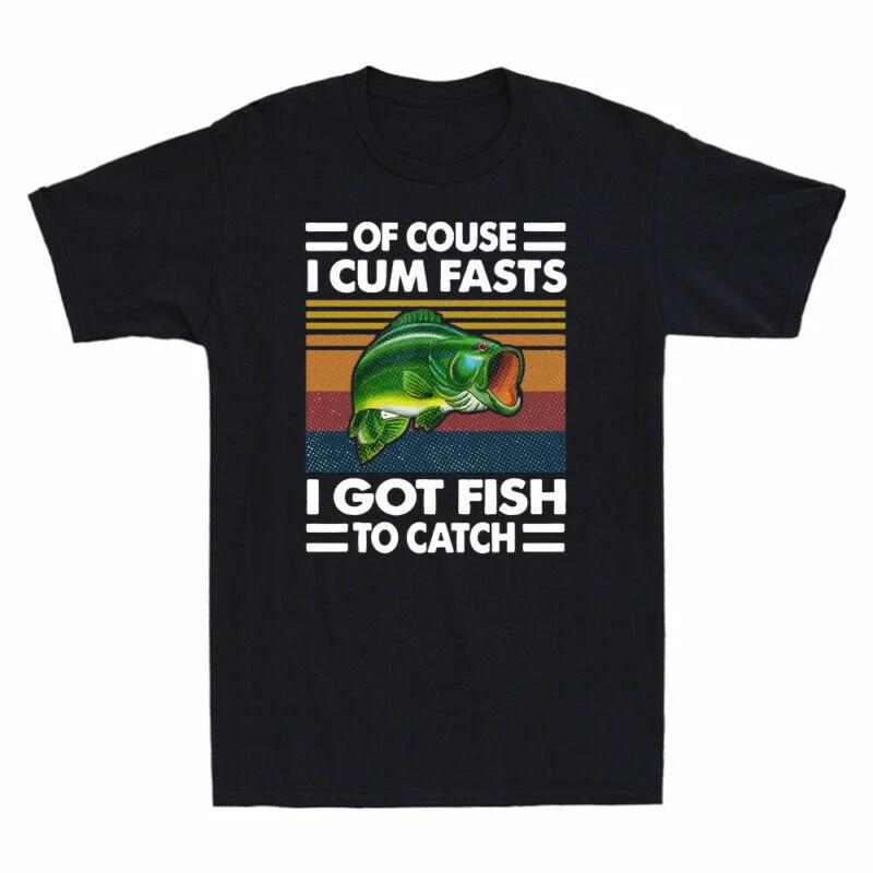 Of Course I Cum Fast I Got Fish To Catch Funny Fishing Lover Vintage Men T-Shirt L