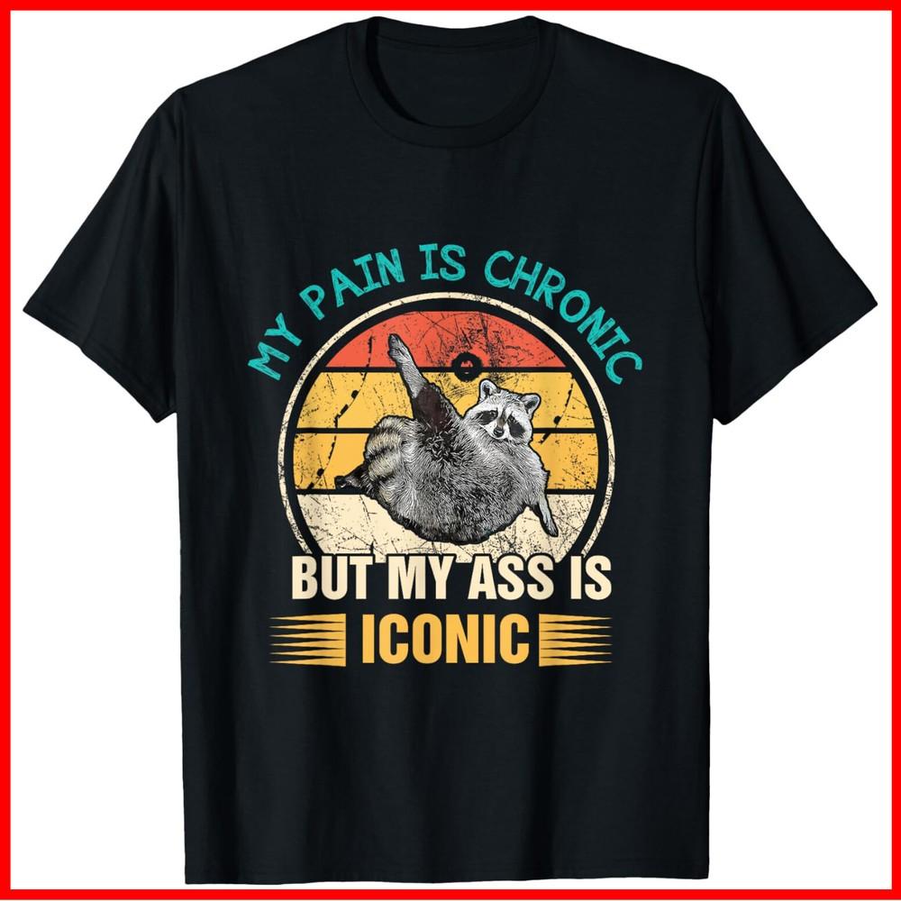 Racoon My Pain Is Chronic But My Ass Is Iconic Black Cotton T-Shirt Unisex T-Shirt XXXXL