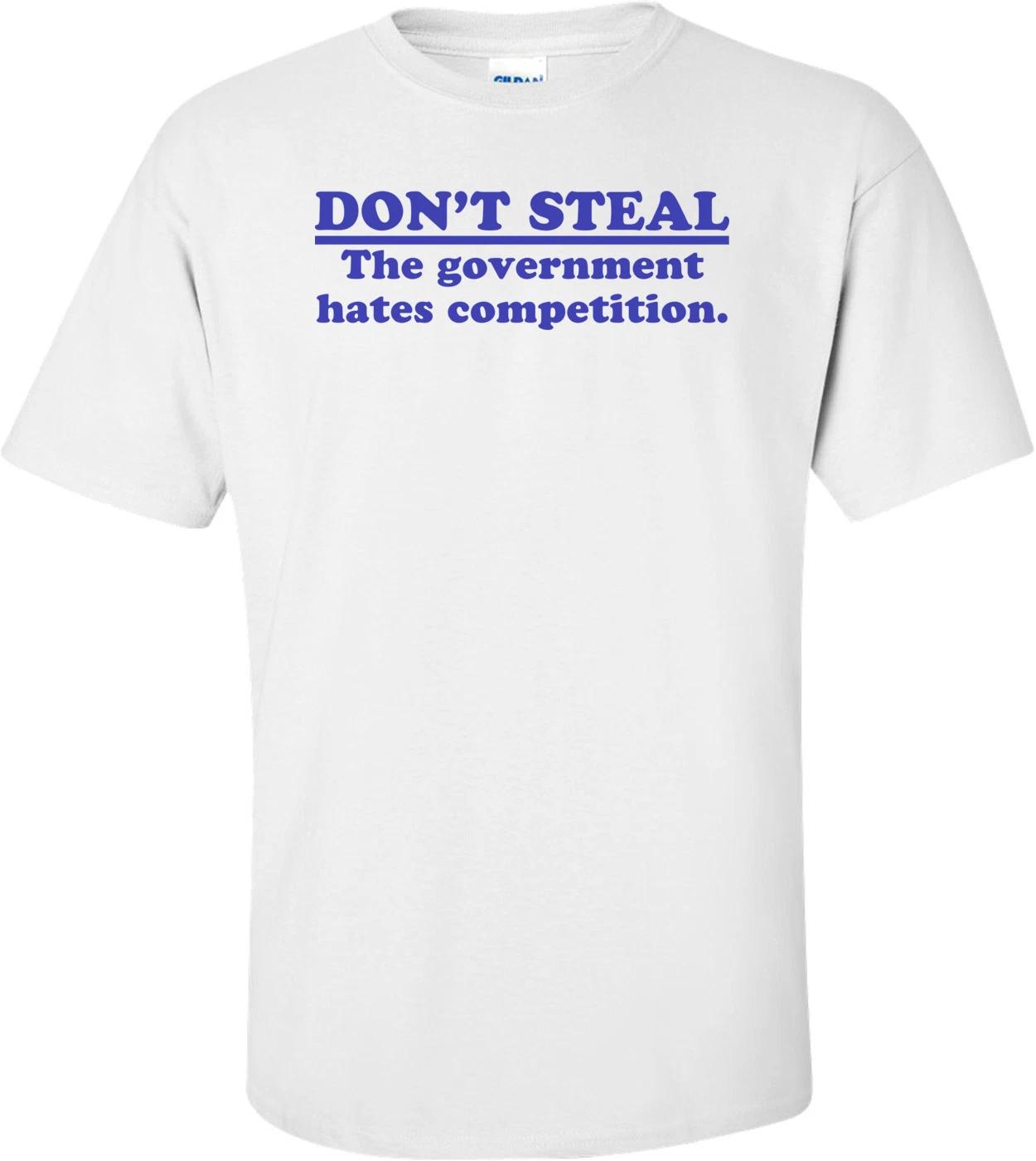 Don t Steal. The Government Hates Competition Shirt 2XL