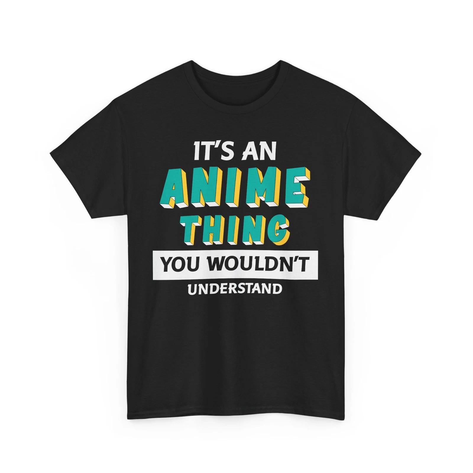 Anime Shirt | it s an anime thing you wouldn t understand Shirt L