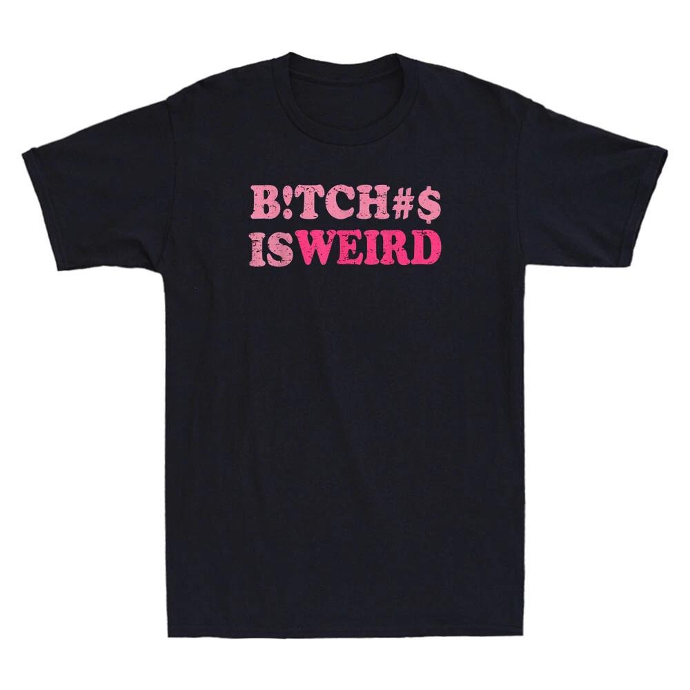 Bitches Is Weird Funny Sarcastic Saying Joke Vintage Unisex Short Sleeve T-Shirt XXL