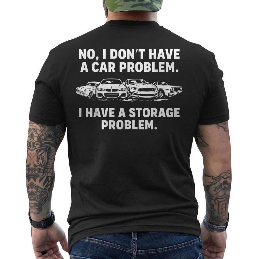 No I Don#039;t Have a car Problem I Have a Storage Problem Funny ON BACK TShirt Unisex T-Shirt XL