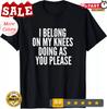 I Belong On My Knees BDSM Shirt Kinky DDLG Fetish Gay Gift Unisex T-Shirt