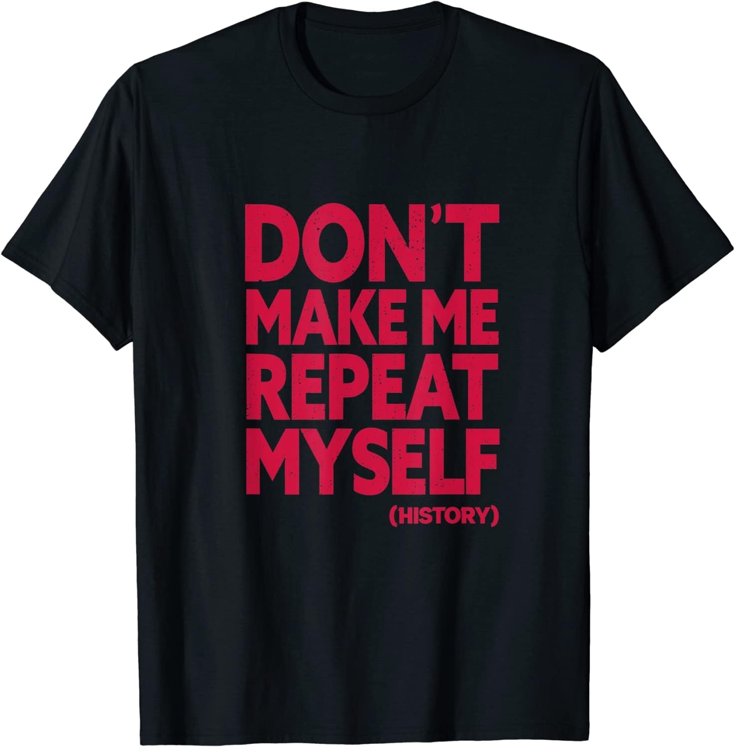 Don t Make me Repeat Myself, says History. Cool Quote! T-Shirt Black L чёрный