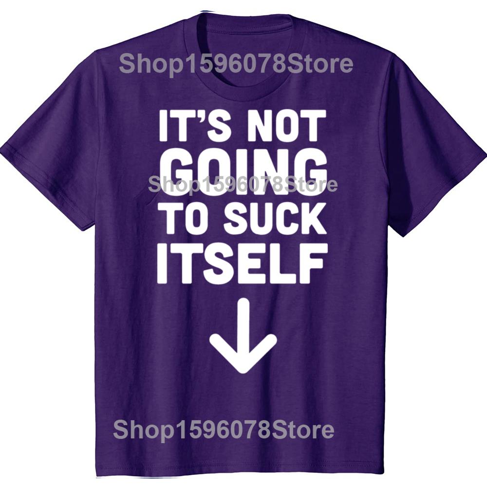 Funny It's Not Going To Suck Self T-shirt Sex Adult Humor Retro Humor Streetwear Tee Shirt Short Sleeve Unisex Loose Clothing