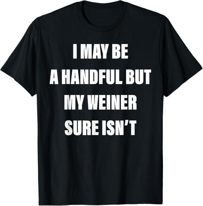 I May Be A Handful But My Weiner Sure Isn t T-Shirt S разноцветный