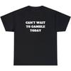 Can't Wait To Gamble Today T Shirt Funny Gambling Parody Gift Parlay Meme Tee