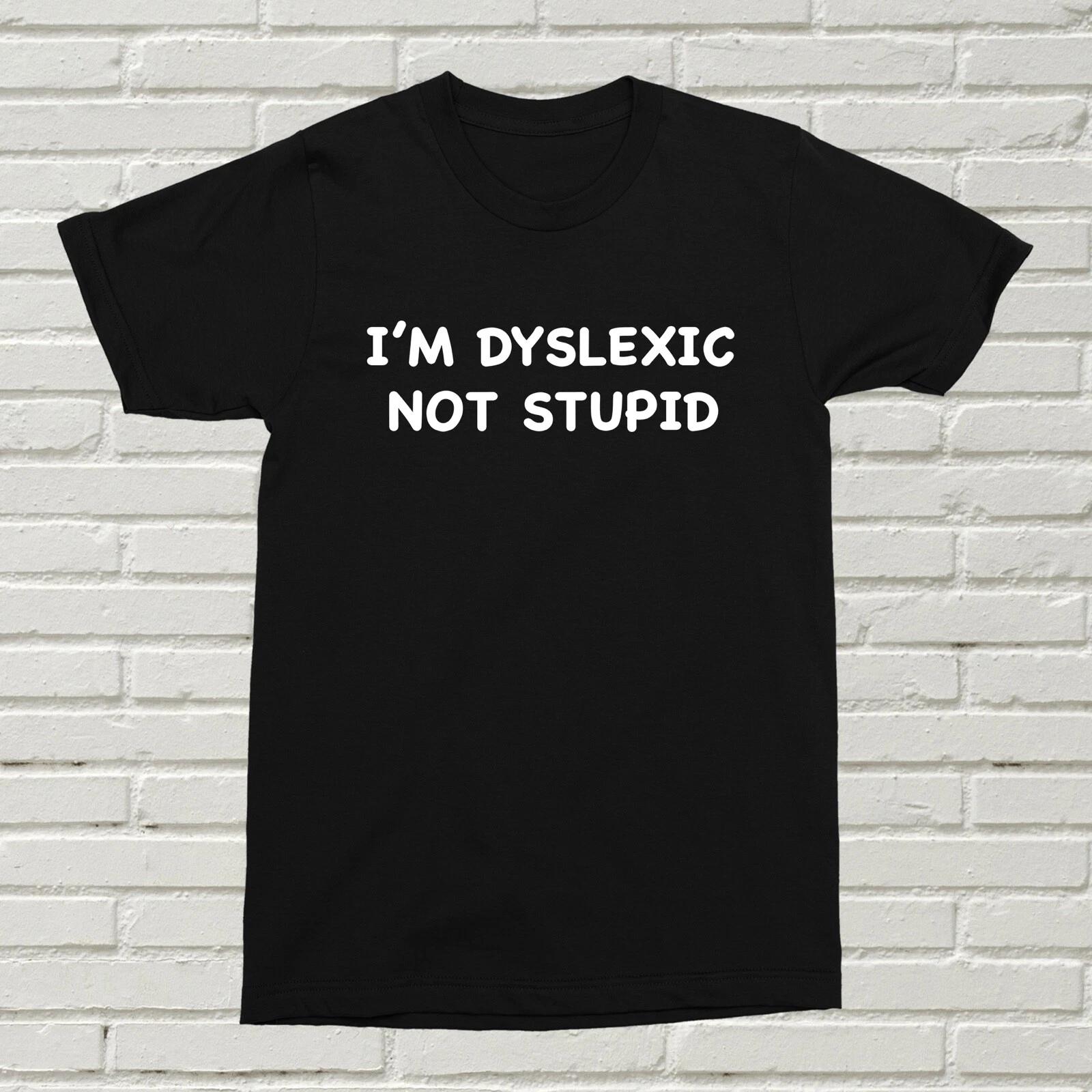 I m Dyslexic Not Stupid T-Shirt Funny Offensive Alternative Gift Present BDAY XL