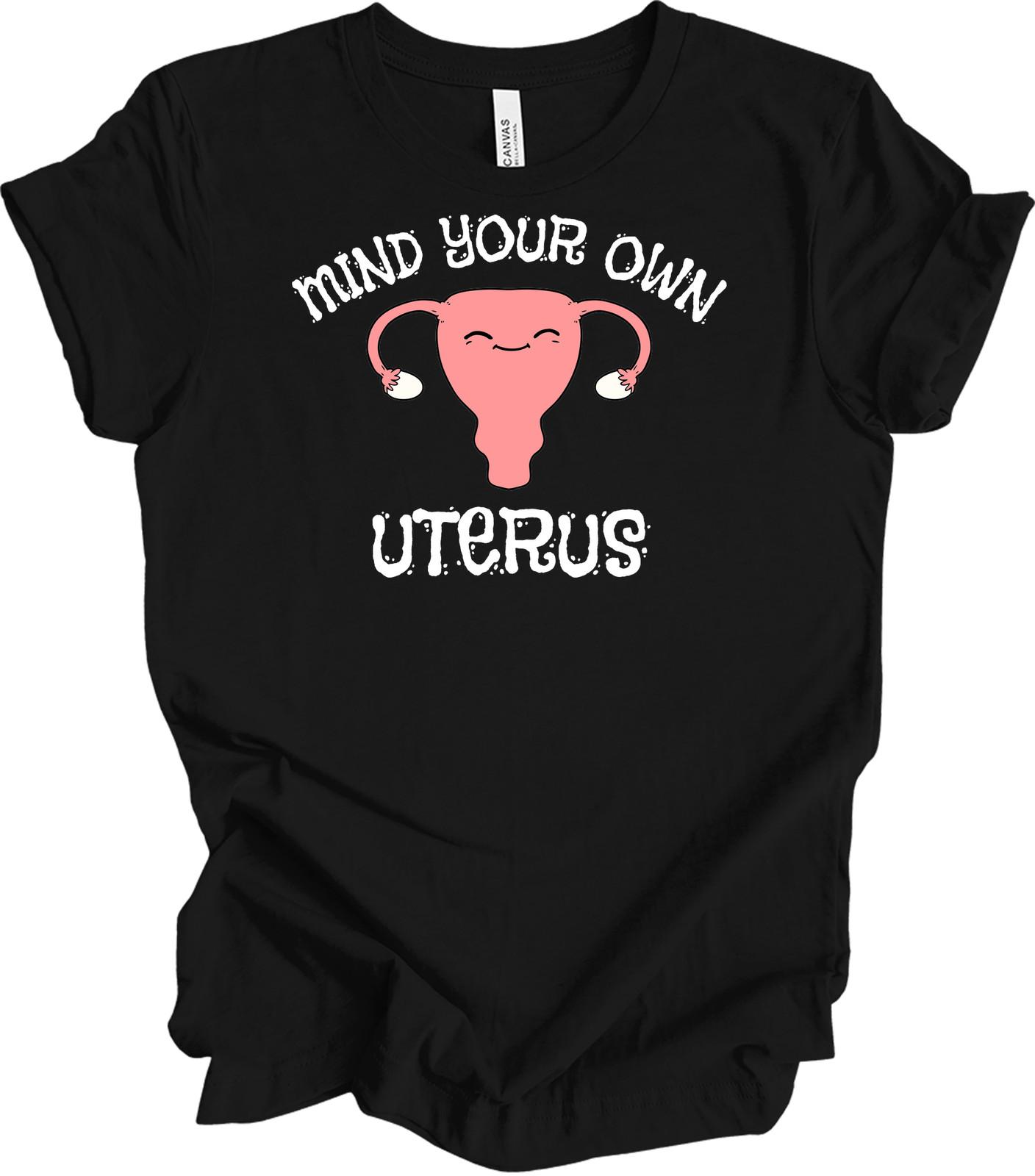 Mind Your Own Uterus Shirt Pro Choice Feminist Reproductive Rights Women s Tee XL