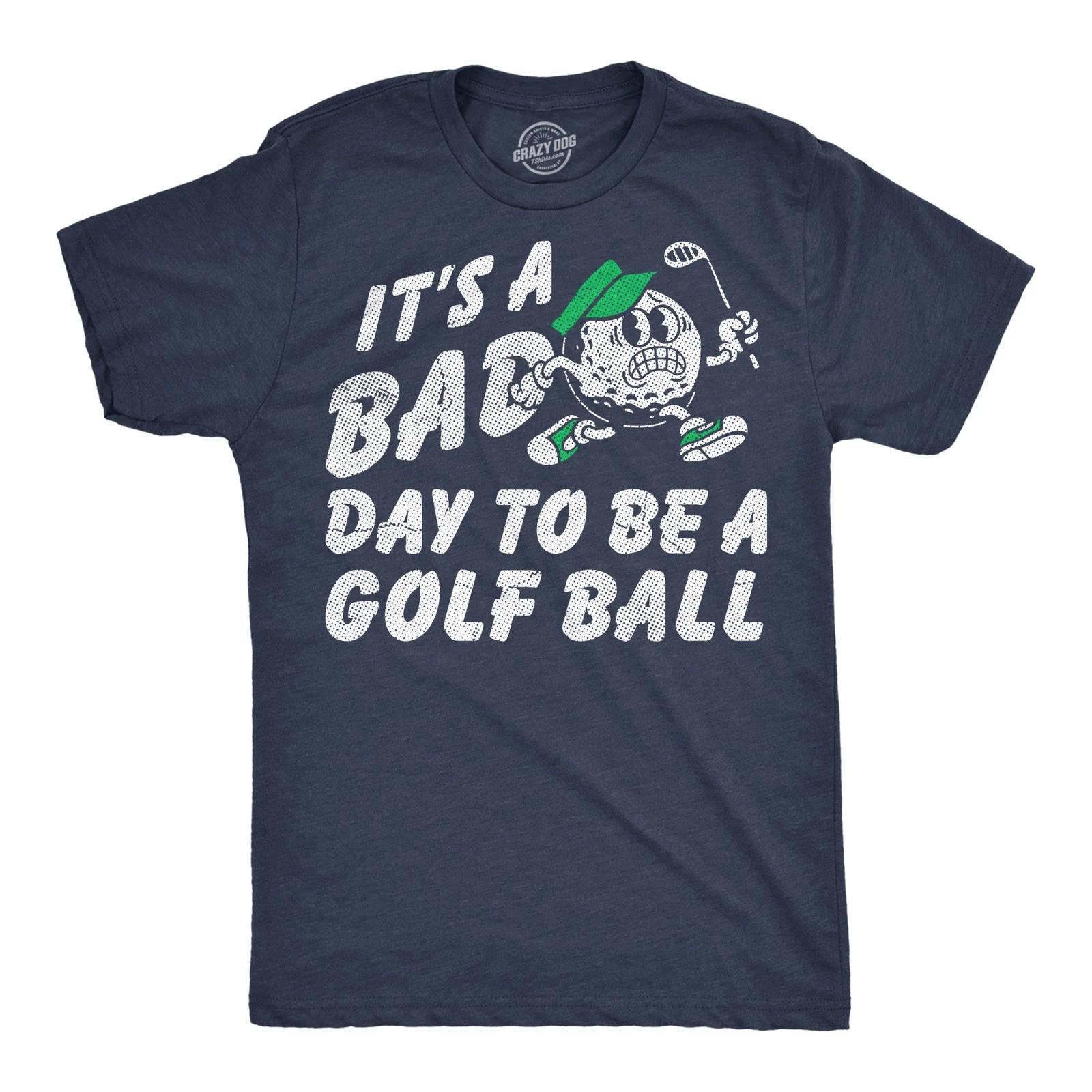Mens Funny T Shirts Its A Bad Day To Be A Golf Ball Sarcastic Golfing Graphic XL