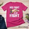 Autism Awareness Shirt Autism Mom Dad His Fight Is My Fight Unisex T-shirt 3