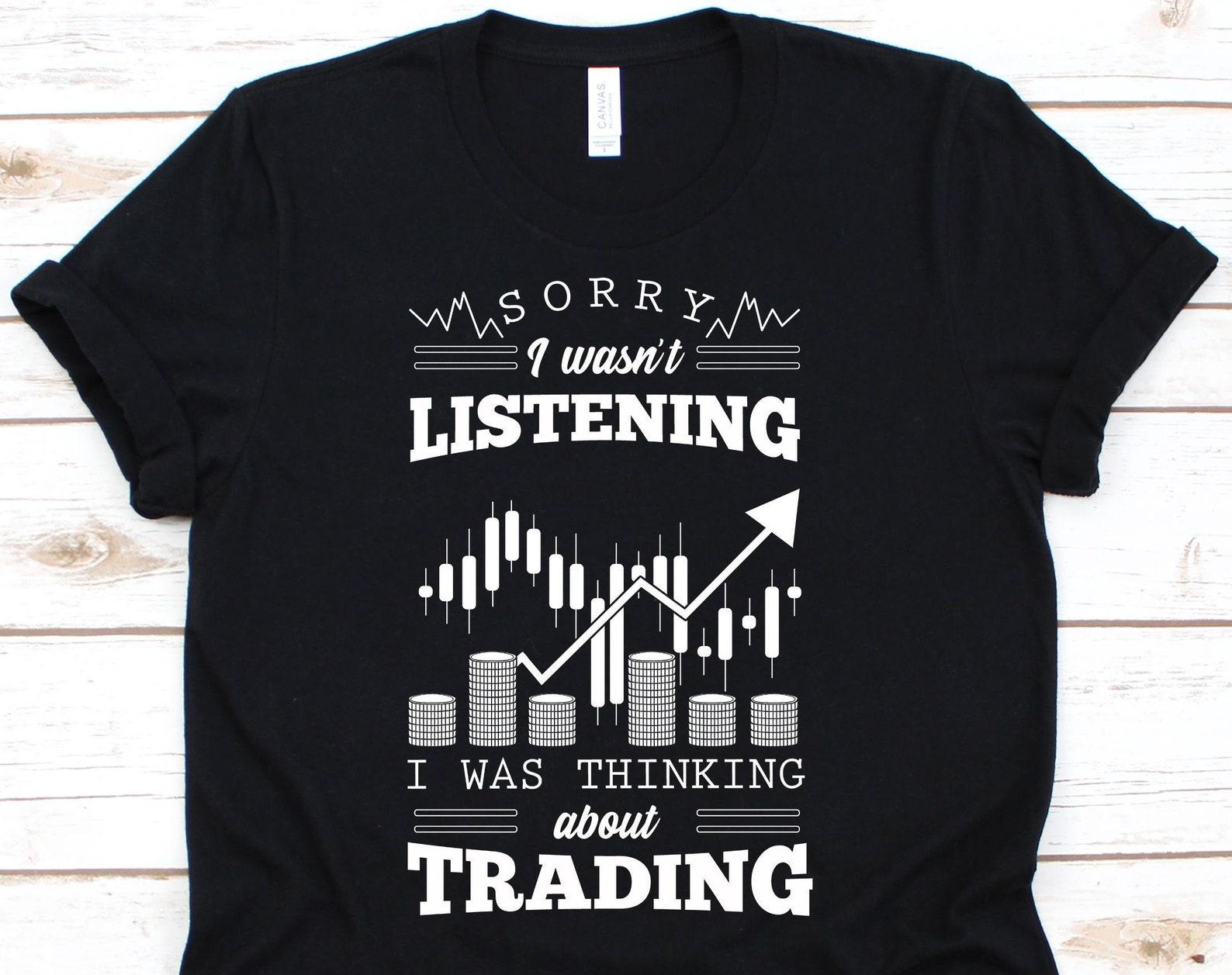Sorry I Wasn t Listening I Was Thinking About Trading Shirt, Trading Gift For Day Trader Stock Investor, Forex Tee For Men Women M