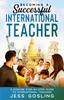 The Becoming a Successful International Teacher : A Concise Step-by-step Guide To International Teaching Book