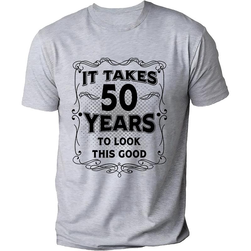 Men's Funny 50th Birthday T-Shirt It Takes Fifty Years Look This Good Tops Gift Idea Vintage Tee Shirt 50 Years Unisex Clothing