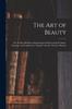 The The Art of Beauty; Or, the Best Methods of Improving and Preserving the Shape, Carriage, and Complexion. Together With the Theory of Beauty Book