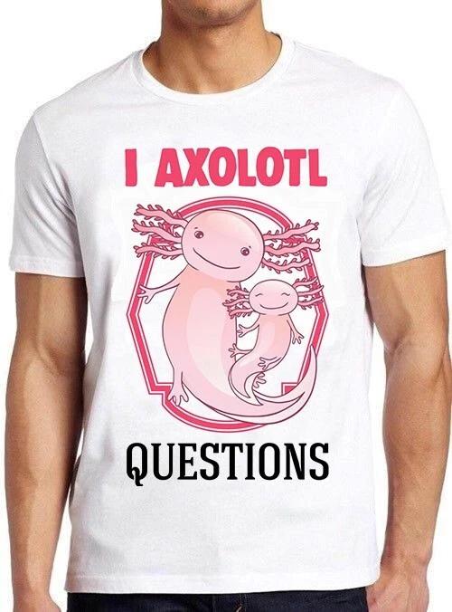 I Ask A Lot Axolotl Questions Meme Movie Retro Cool Funny Gift Tee T Shirt C1134 XL