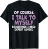 Of Course_ I Talk To Myself Sometimes_ I Need Expert Advice Gift Unisex T-Shirt